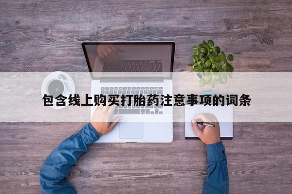 打胎药私人店包含线上购买打胎药注意事项的词条