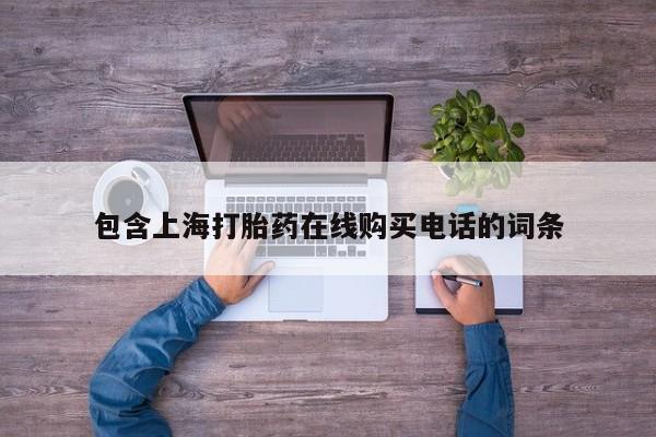 打胎药私人店包含上海打胎药在线购买电话的词条