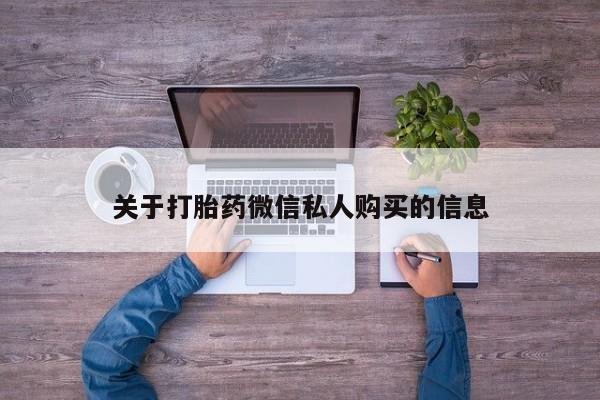 打胎药私人店关于打胎药微信私人购买的信息