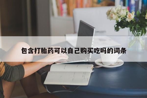 打胎药私人店包含打胎药可以自己购买吃吗的词条