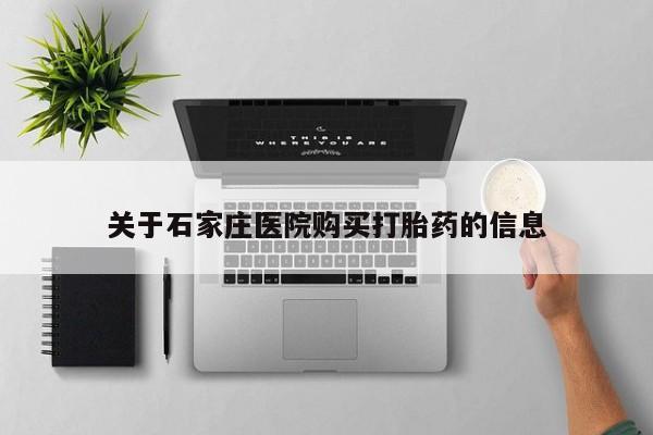 打胎药私人店关于石家庄医院购买打胎药的信息