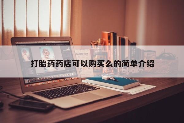 打胎药私人店打胎药药店可以购买么的简单介绍