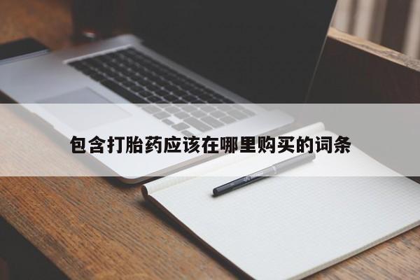 打胎药私人店包含打胎药应该在哪里购买的词条